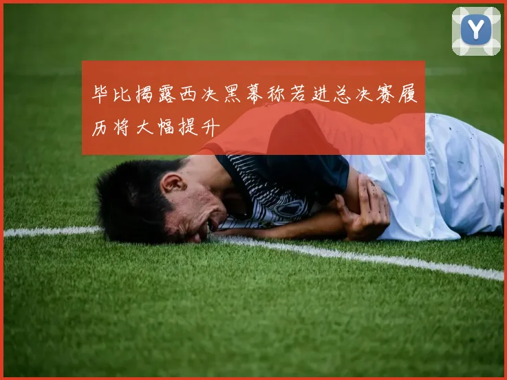 毕比揭露西决黑幕称若进总决赛履历将大幅提升