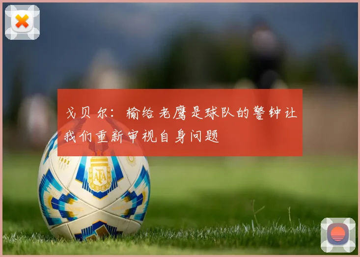 戈贝尔：输给老鹰是球队的警钟让我们重新审视自身问题